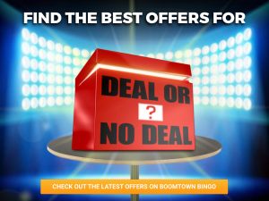 Background is a light filled room with a table in the centre of it. On top of the table, a deal or no deal box is seen on it with the logo for "Deal Or No Deal".